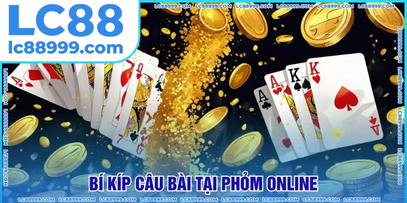 Bí kíp câu bài trong phỏm trực tuyến Bí kíp câu bài trong phỏm trực tuyến