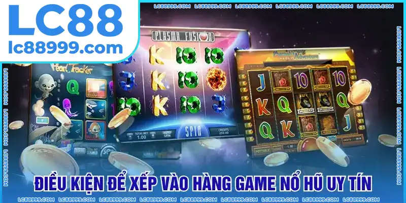 Điều kiện để xếp vào hàng game nổ hũ uy tín