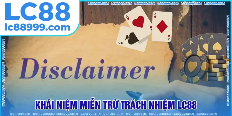 Hiểu khái niệm miễn trừ trách nhiệm LC88