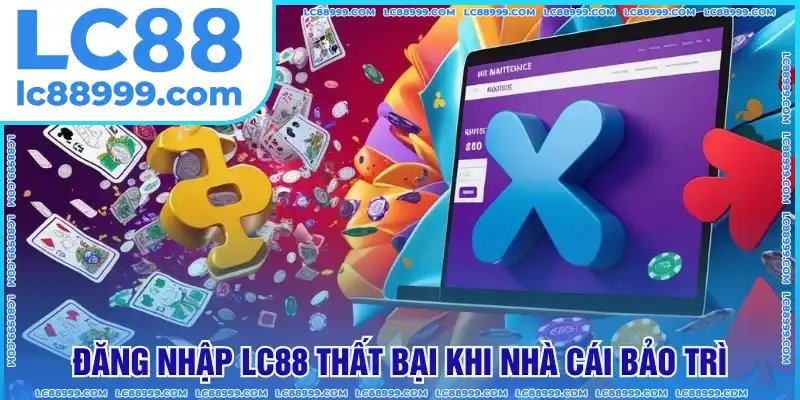 Đăng nhập LC88 thất bại khi nhà cái bảo trì