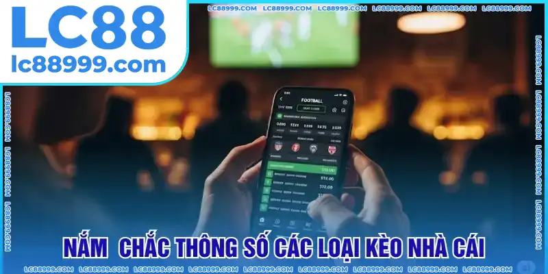 Nắm chắc thông số các loại kèo nhà cái