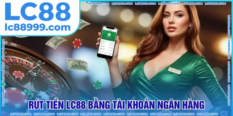 Rút tiền LC88 qua tài khoản ngân hàng Rút tiền LC88 qua tài khoản ngân hàng
