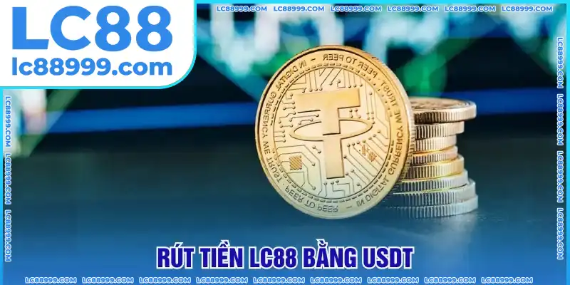 Rút tiền LC88 bằng USDT Rút tiền LC88 bằng USDT