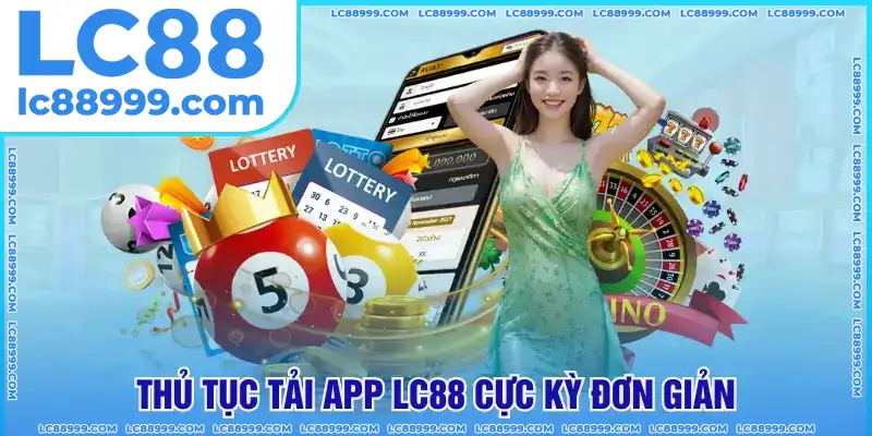 Thủ tục tải app LC88 cực kỳ đơn giản Thủ tục tải app LC88 cực kỳ đơn giản