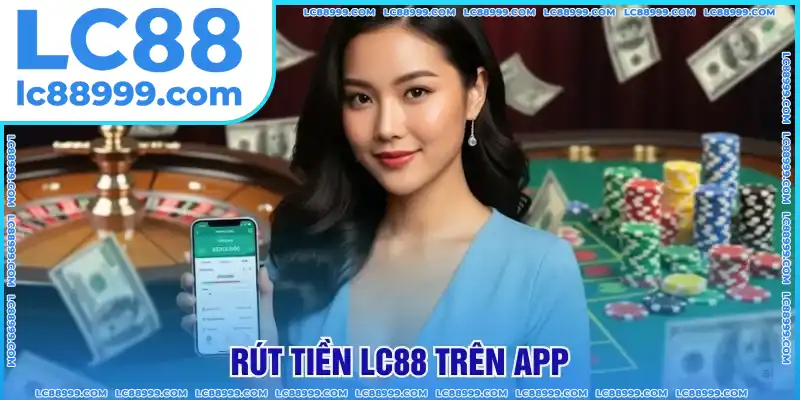 Rút tiền LC88 qua app mobile Rút tiền LC88 qua app mobile