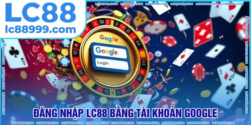 Trải nghiệm cá cược qua tài khoản Google