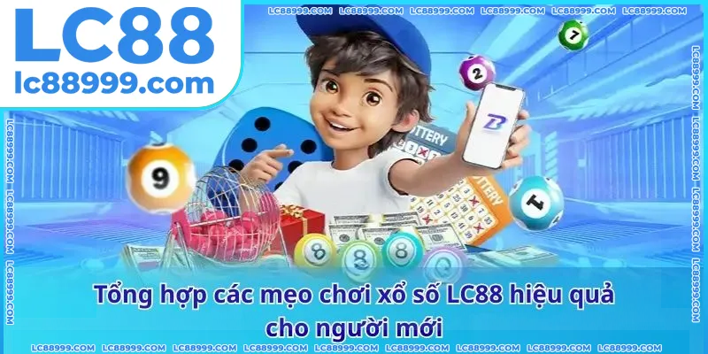 Tổng hợp các mẹo chơi xổ số LC88 hiệu quả cho người mới