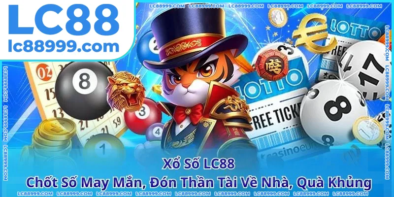 Xổ Số LC88 - Chốt Số May Mắn, Đón Thần Tài Về Nhà, Quà Khủng