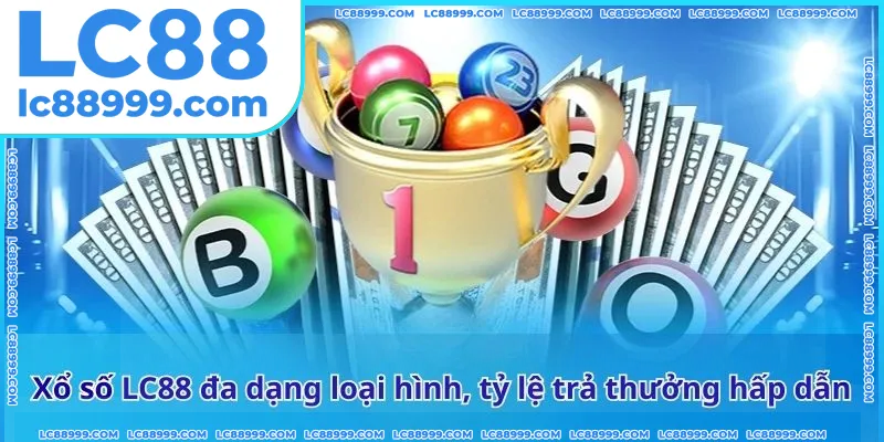 Xổ số LC88 đa dạng loại hình, tỷ lệ trả thưởng hấp dẫn