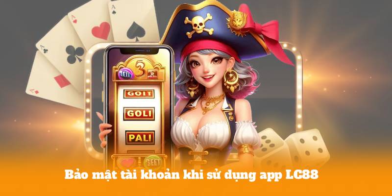Bảo mật tài khoản khi sử dụng app LC88
