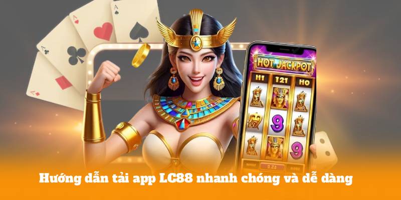 Hướng dẫn tải app LC88 nhanh chóng và dễ dàng